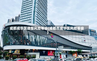 成都成华区调整风险等级(成都市成华区风险等级)