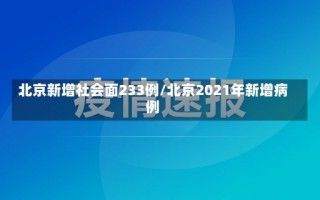 北京新增社会面233例/北京2021年新增病例