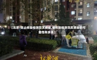 【北京:防止核酸检测交叉感染,做核酸检测交叉感染的可能性有多高】