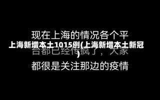 上海新增本土1015例(上海新增本土新冠)