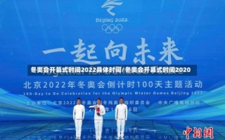 冬奥会开幕式时间2022具体时间/冬奥会开幕式时间2020