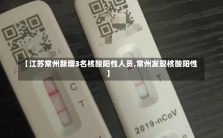 【江苏常州新增3名核酸阳性人员,常州发现核酸阳性】