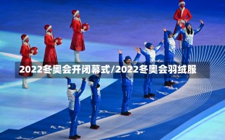 2022冬奥会开闭幕式/2022冬奥会羽绒服