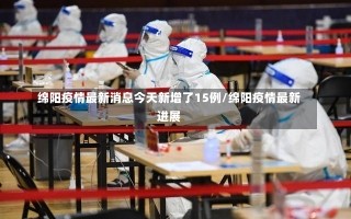 绵阳疫情最新消息今天新增了15例/绵阳疫情最新进展