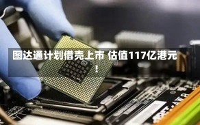 图达通计划借壳上市 估值117亿港元！