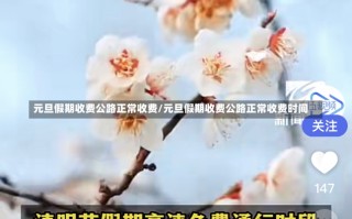 元旦假期收费公路正常收费/元旦假期收费公路正常收费时间