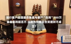 建行客户经理撮合亲戚与客户“合购”200万基金盈利超百万 法院为何裁定合资理财不成立？