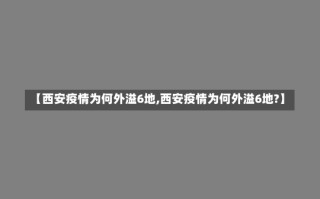 【西安疫情为何外溢6地,西安疫情为何外溢6地?】