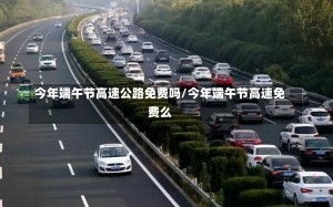 今年端午节高速公路免费吗/今年端午节高速免费么