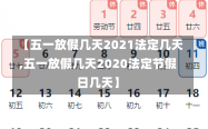 【五一放假几天2021法定几天,五一放假几天2020法定节假日几天】