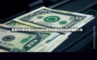 美国SEC前主席Jay Clayton是司法部长和财长的潜在人选