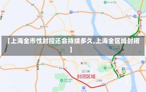 【上海全市性封控还会持续多久,上海全区域封闭】