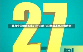 【北京今日新增本土31例,北京今日新增本土31例病例】