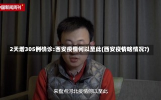 2天增305例确诊:西安疫情何以至此(西安疫情啥情况?)