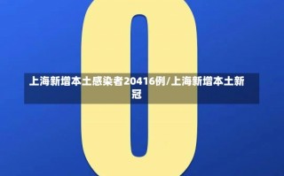 上海新增本土感染者20416例/上海新增本土新冠