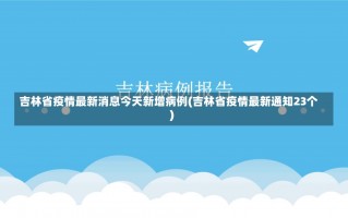 吉林省疫情最新消息今天新增病例(吉林省疫情最新通知23个)