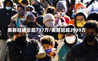 美新冠确诊超737万/美新冠超2939万