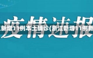 浙江新增11例本土确诊(浙江新增11例新冠)