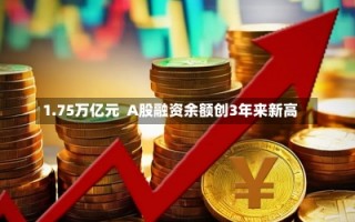 1.75万亿元  A股融资余额创3年来新高