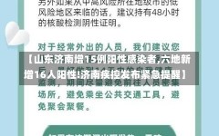 【山东济南增15例阳性感染者,六地新增16人阳性!济南疾控发布紧急提醒】