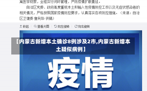 【内蒙古新增本土确诊8例涉及2市,内蒙古新增本土疑似病例】