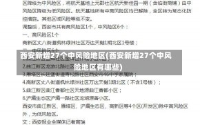 西安新增27个中风险地区(西安新增27个中风险地区有哪些)