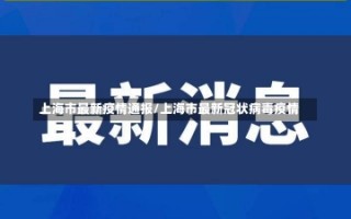 上海市最新疫情通报/上海市最新冠状病毒疫情