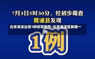 北京海淀出现1例初筛阳性/北京海淀区新增一例