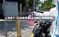 上海徐汇1人核酸异常(上海徐汇新冠检测)