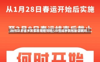 28号以后返乡需要核酸检测吗/28号返乡要核酸证明吗