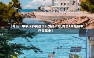 【青岛一中学现多例确诊升为高风险,青岛1中是初中还是高中】