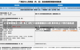 31省新增确诊23例:本土2例(31省新增确诊33例 其中本土17例行动轨迹)