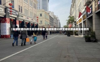 【福建新增23例无症状感染者,福建新增23例无症状感染者是哪里的】