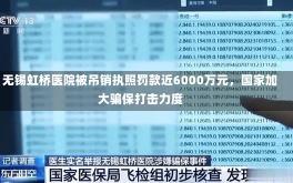 无锡虹桥医院被吊销执照罚款近6000万元，国家加大骗保打击力度