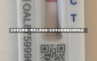 北京丰台新增一例本土感染者/北京丰台新增确诊病例轨迹