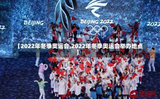 【2022年冬季奥运会,2022年冬季奥运会举办地点】