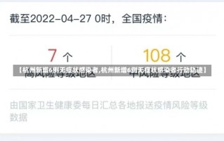 【杭州新增6例无症状感染者,杭州新增6例无症状感染者行动轨迹】