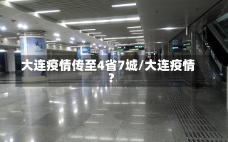 大连疫情传至4省7城/大连疫情?