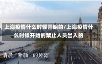 上海疫情什么时候开始的/上海疫情什么时候开始的禁止人员出入的