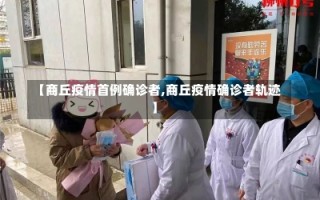 【商丘疫情首例确诊者,商丘疫情确诊者轨迹】