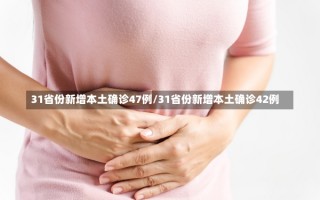 31省份新增本土确诊47例/31省份新增本土确诊42例