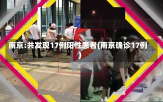 南京:共发现17例阳性患者(南京确诊17例)