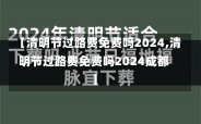 【清明节过路费免费吗2024,清明节过路费免费吗2024成都】