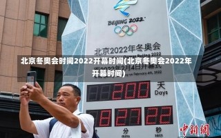 北京冬奥会时间2022开幕时间(北京冬奥会2022年开幕时间)