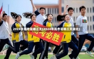 2024年高考是哪三天(2024年高考是哪三天湖北)