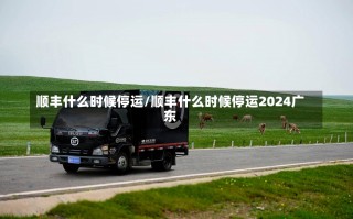 顺丰什么时候停运/顺丰什么时候停运2024广东