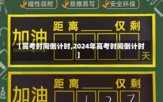 【高考时间倒计时,2024年高考时间倒计时】