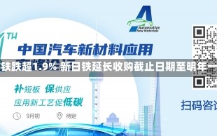 美国钢铁跌超1.9% 新日铁延长收购截止日期至明年一季度