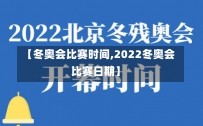 【冬奥会比赛时间,2022冬奥会比赛日期】