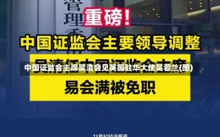 中国证监会主席吴清会见英国驻华大使吴若兰(图)